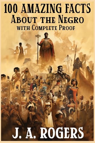 100 Amazing Facts About the Negro with Complete Proof: A Short Cut to The World History of The Negro von snowballpublishing.com